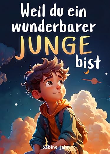 Sabine Jahn Weil du ein wunderbarer Junge bist: Kinderbuch über Mut, innere Stärke und Selbstvertrauen für Jungen – B09Y49MS32